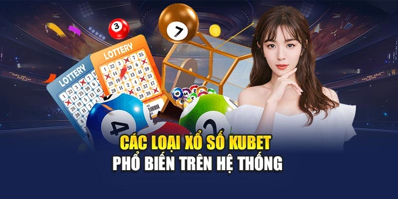 Các loại xổ số KUBET phổ biến trên hệ thống