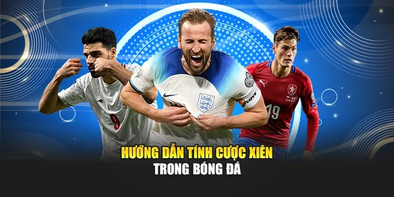 Hướng dẫn tính cược xiên trong bóng đá