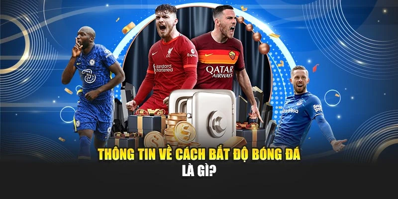 Thông tin về cách bắt độ bóng đá là gì?